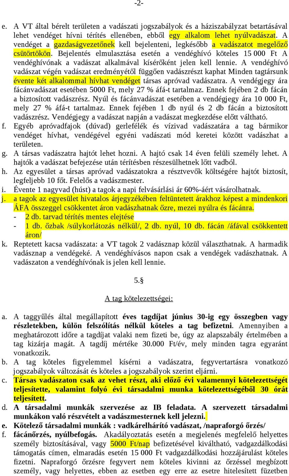 Bejelentés elmulasztása esetén a vendéghívó köteles 15 000 Ft A vendéghívónak a vadászat alkalmával kísérőként jelen kell lennie.