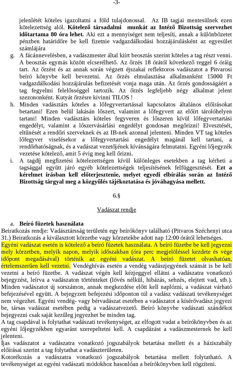 A fácánnevelésben, a vadászmester által kiírt beosztás szerint köteles a tag részt venni. A beosztás egymás között elcserélhető. Az őrzés 18 órától következő reggel 6 óráig tart.