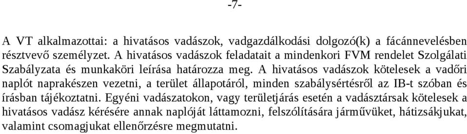 A hivatásos vadászok kötelesek a vadőri naplót naprakészen vezetni, a terület állapotáról, minden szabálysértésről az IB-t szóban és írásban