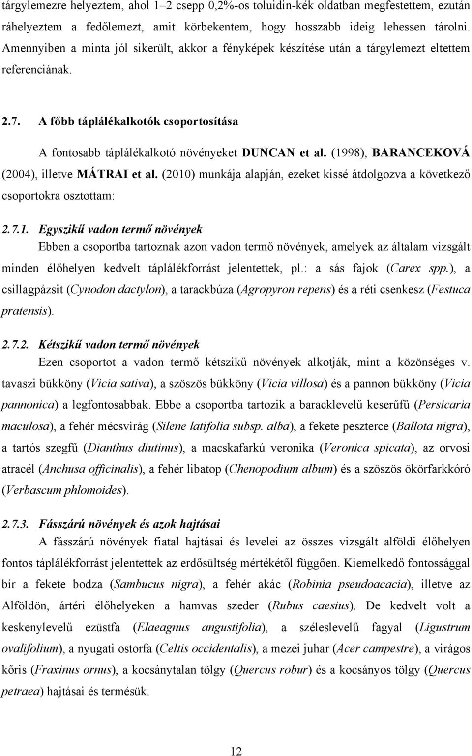 (1998), BARANCEKOVÁ (2004), illetve MÁTRAI et al. (2010) munkája alapján, ezeket kissé átdolgozva a következő csoportokra osztottam: 2.7.1. Egyszikű vadon termő növények Ebben a csoportba tartoznak azon vadon termő növények, amelyek az általam vizsgált minden élőhelyen kedvelt táplálékforrást jelentettek, pl.