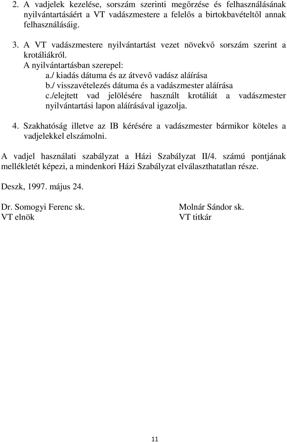 / visszavételezés dátuma és a vadászmester aláírása c./elejtett vad jelölésére használt krotáliát a vadászmester nyilvántartási lapon aláírásával igazolja. 4.