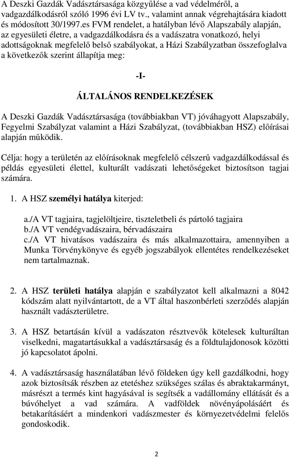 összefoglalva a következők szerint állapítja meg: -I- ÁLTALÁNOS RENDELKEZÉSEK A Deszki Gazdák Vadásztársasága (továbbiakban VT) jóváhagyott Alapszabály, Fegyelmi Szabályzat valamint a Házi