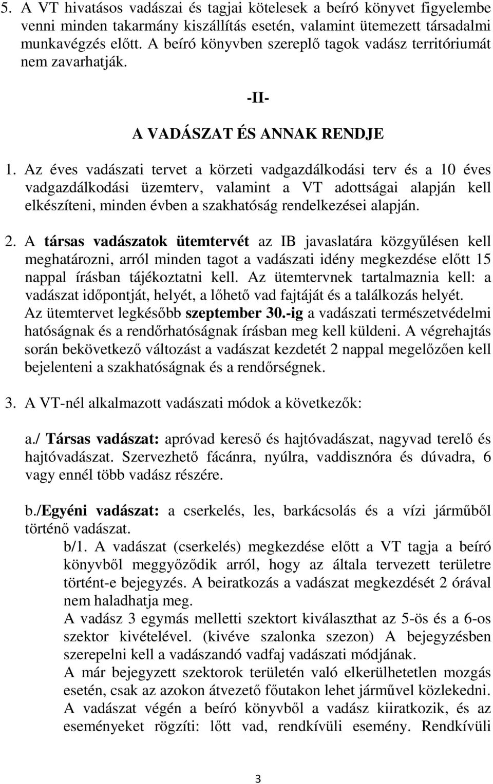 Az éves vadászati tervet a körzeti vadgazdálkodási terv és a 10 éves vadgazdálkodási üzemterv, valamint a VT adottságai alapján kell elkészíteni, minden évben a szakhatóság rendelkezései alapján. 2.