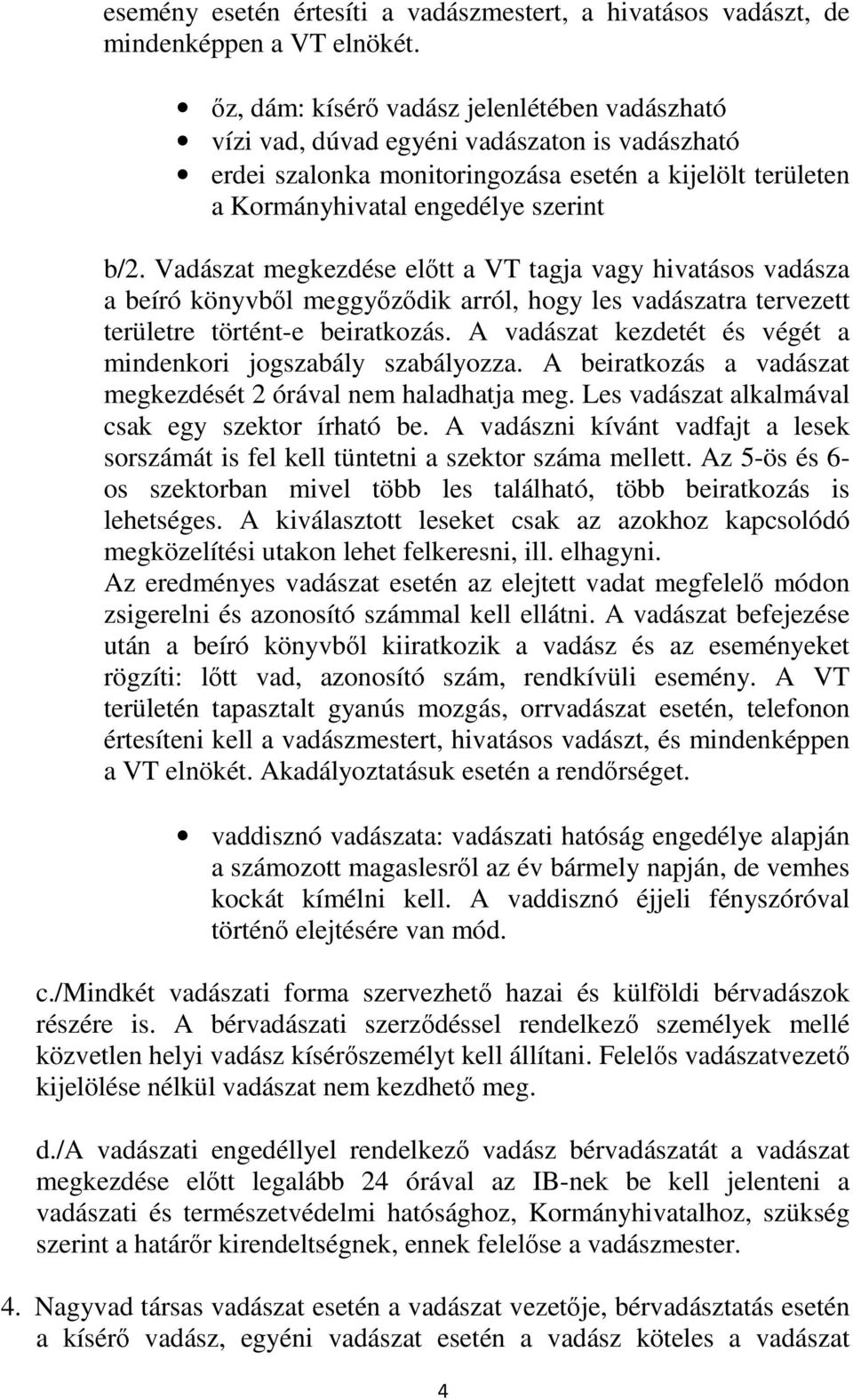 Vadászat megkezdése előtt a VT tagja vagy hivatásos vadásza a beíró könyvből meggyőződik arról, hogy les vadászatra tervezett területre történt-e beiratkozás.