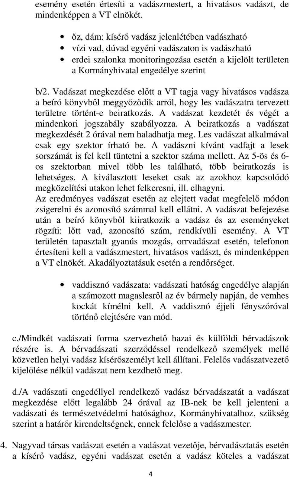 Vadászat megkezdése előtt a VT tagja vagy hivatásos vadásza a beíró könyvből meggyőződik arról, hogy les vadászatra tervezett területre történt-e beiratkozás.