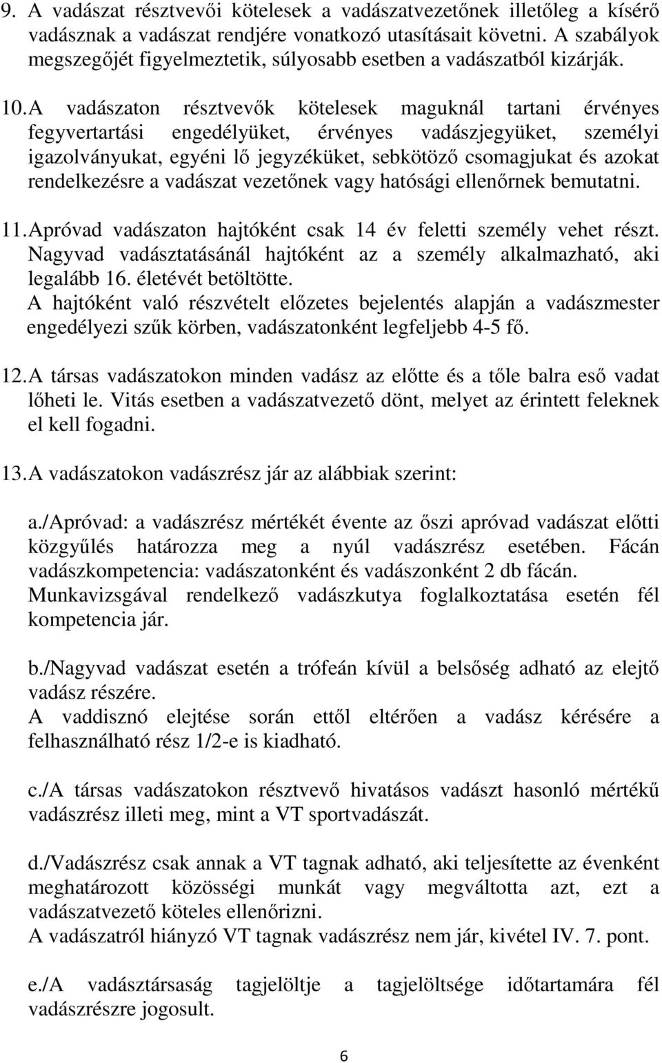 A vadászaton résztvevők kötelesek maguknál tartani érvényes fegyvertartási engedélyüket, érvényes vadászjegyüket, személyi igazolványukat, egyéni lő jegyzéküket, sebkötöző csomagjukat és azokat