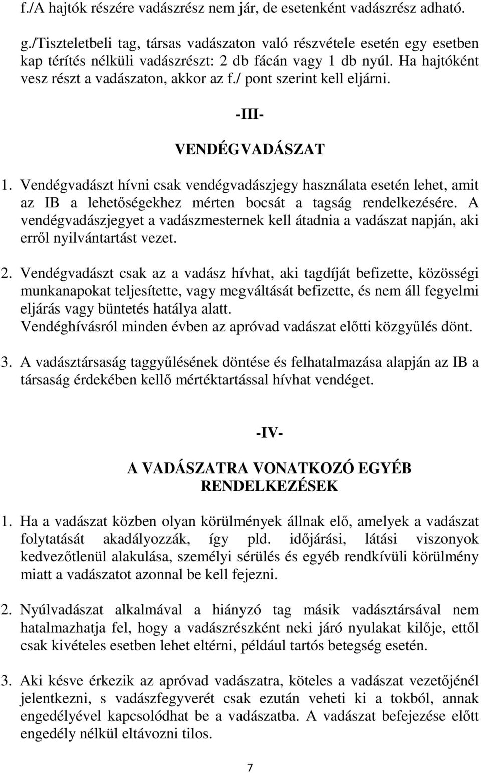 / pont szerint kell eljárni. -III- VENDÉGVADÁSZAT 1. Vendégvadászt hívni csak vendégvadászjegy használata esetén lehet, amit az IB a lehetőségekhez mérten bocsát a tagság rendelkezésére.