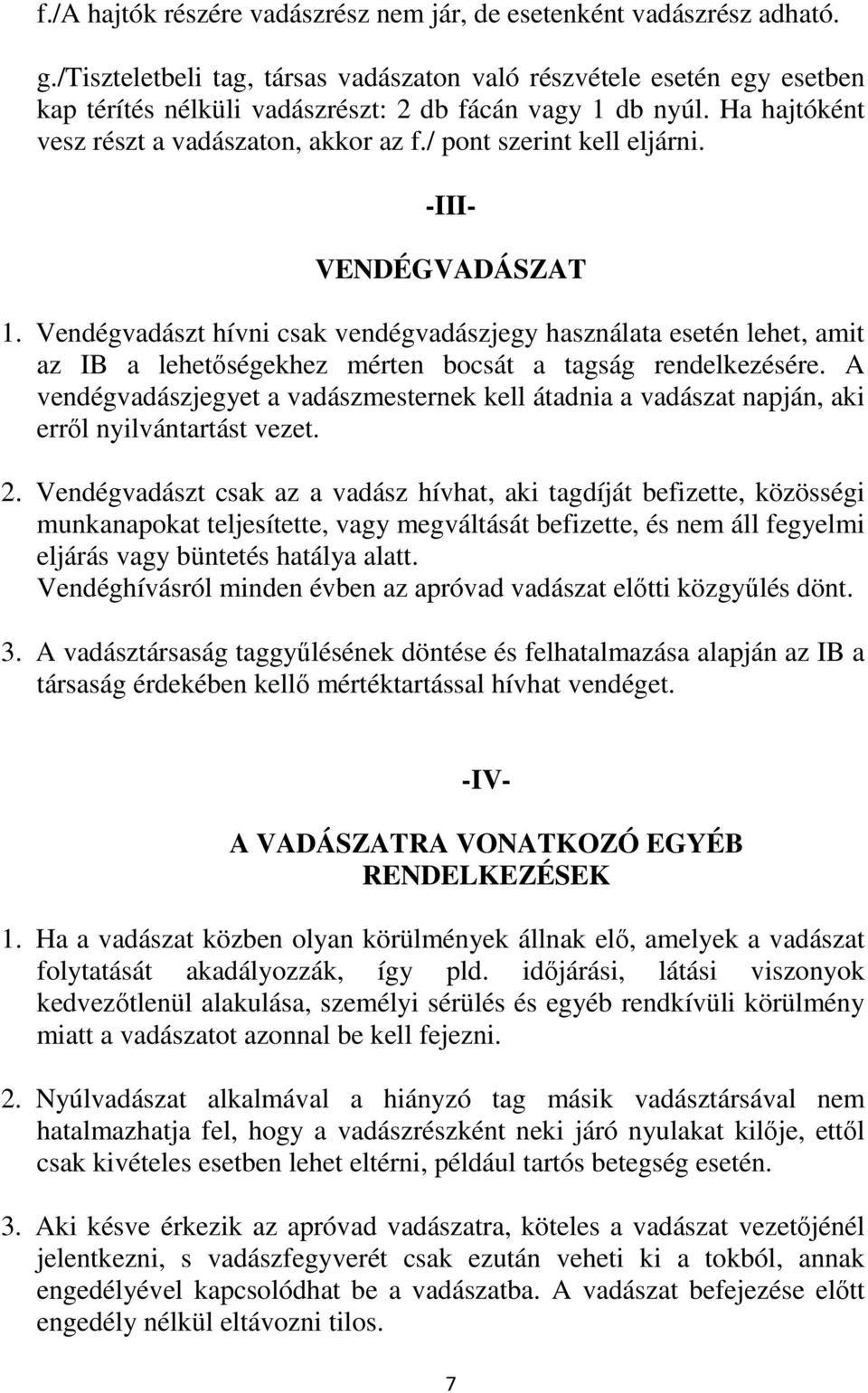 / pont szerint kell eljárni. -III- VENDÉGVADÁSZAT 1. Vendégvadászt hívni csak vendégvadászjegy használata esetén lehet, amit az IB a lehetőségekhez mérten bocsát a tagság rendelkezésére.