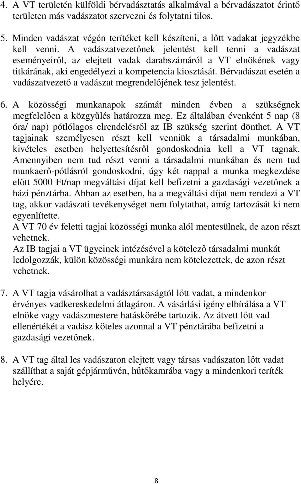 A vadászatvezetőnek jelentést kell tenni a vadászat eseményeiről, az elejtett vadak darabszámáról a VT elnökének vagy titkárának, aki engedélyezi a kompetencia kiosztását.