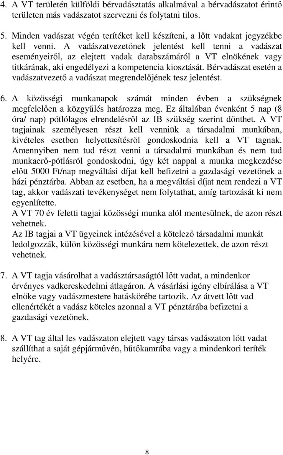 A vadászatvezetőnek jelentést kell tenni a vadászat eseményeiről, az elejtett vadak darabszámáról a VT elnökének vagy titkárának, aki engedélyezi a kompetencia kiosztását.