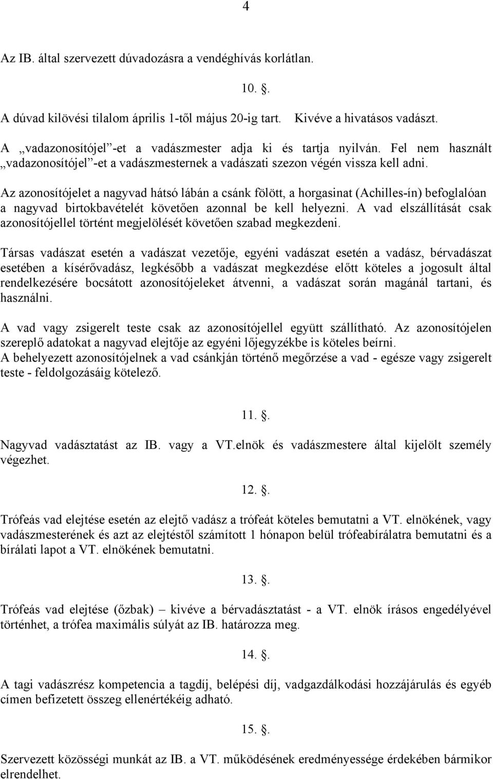 Az azonosítójelet a nagyvad hátsó lábán a csánk fölött, a horgasinat (Achilles-ín) befoglalóan a nagyvad birtokbavételét követően azonnal be kell helyezni.