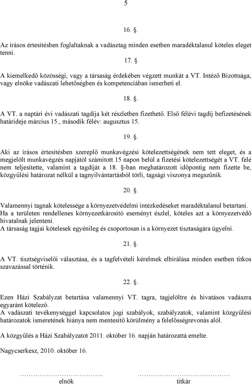 Első félévi tagdíj befizetésének határideje március 15., második félév: augusztus 15. 19.