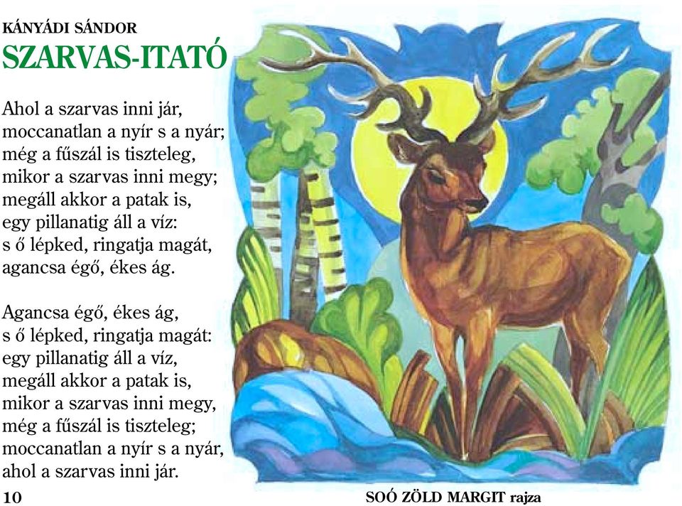 ág. Agancsa égõ, ékes ág, s õ lépked, ringatja magát: egy pillanatig áll a víz, megáll akkor a patak is, mikor a