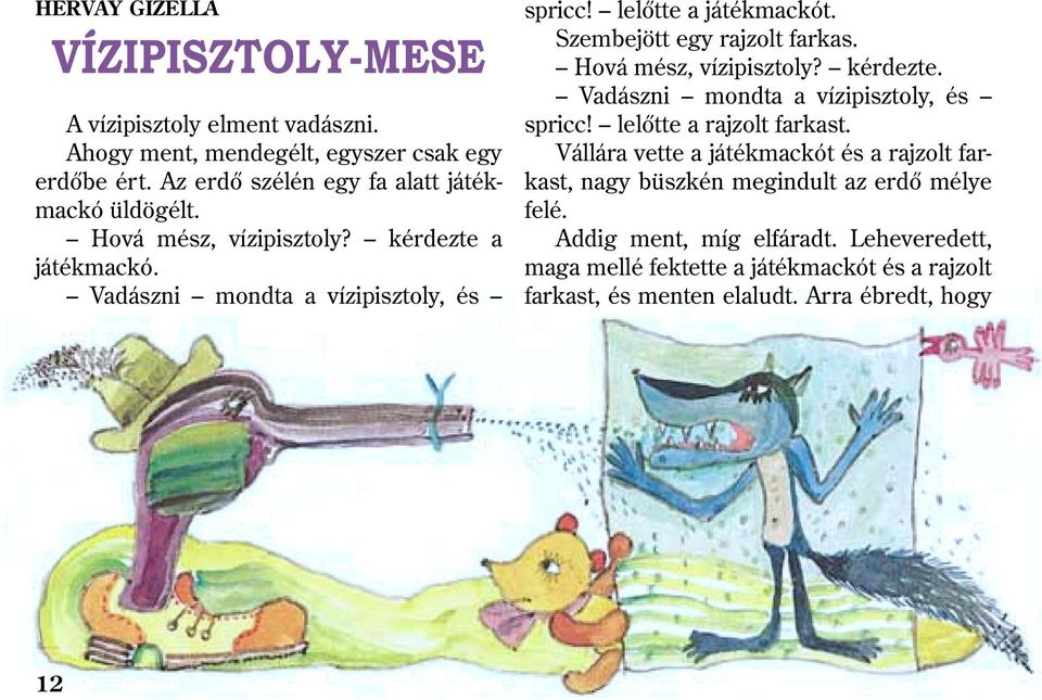 lelõtte a játékmackót. Szembejött egy rajzolt farkas. Hová mész, vízipisztoly? kérdezte. Vadászni mondta a vízipisztoly, és spricc! lelõtte a rajzolt farkast.