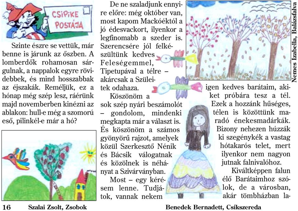 De ne szaladjunk ennyire elõre: még október van, most kapom Mackóéktól a jó édesvackort, ilyenkor a legfinomabb a szeder is.