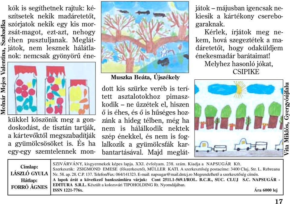 És ha egy-egy szemtelennek mondott kis szürke veréb is terített asztalotokhoz pimaszkodik ne ûzzétek el, hiszen õ is éhes, és õ is hûséges hozzánk a hideg télben, még ha nem is hálálkodik nektek szép