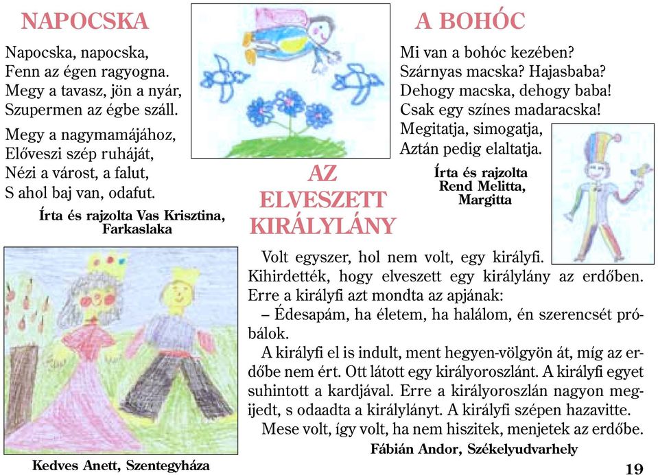 Csak egy színes madaracska! Megitatja, simogatja, Aztán pedig elaltatja. Írta és rajzolta Rend Melitta, Margitta Volt egyszer, hol nem volt, egy királyfi.