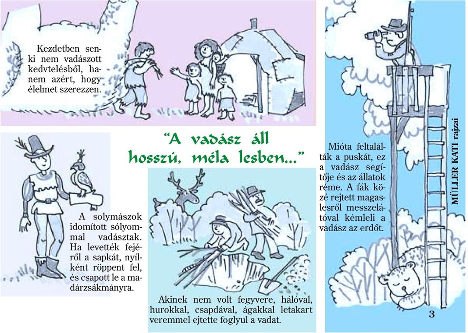 .. Akinek nem volt fegyvere, hálóval, hurokkal, csapdával, ágakkal letakart veremmel ejtette foglyul a vadat.