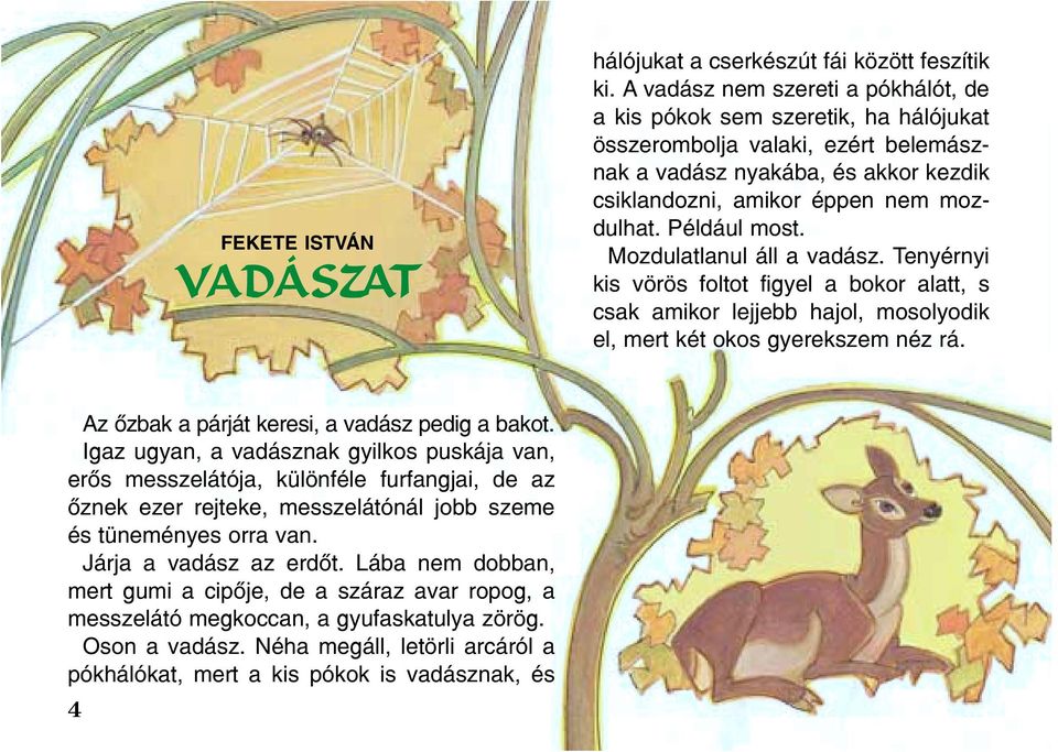 Például most. Mozdulatlanul áll a vadász. Tenyérnyi kis vörös foltot figyel a bokor alatt, s csak amikor lejjebb hajol, mosolyodik el, mert két okos gyerekszem néz rá.