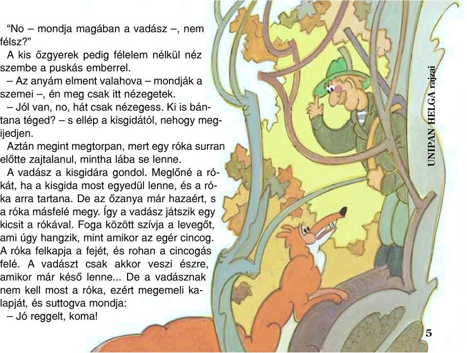 A vadász a kisgidára gondol. Meglõné a rókát, ha a kisgida most egyedül lenne, és a róka arra tartana. De az õzanya már hazaért, s a róka másfelé megy. Így a vadász játszik egy kicsit a rókával.