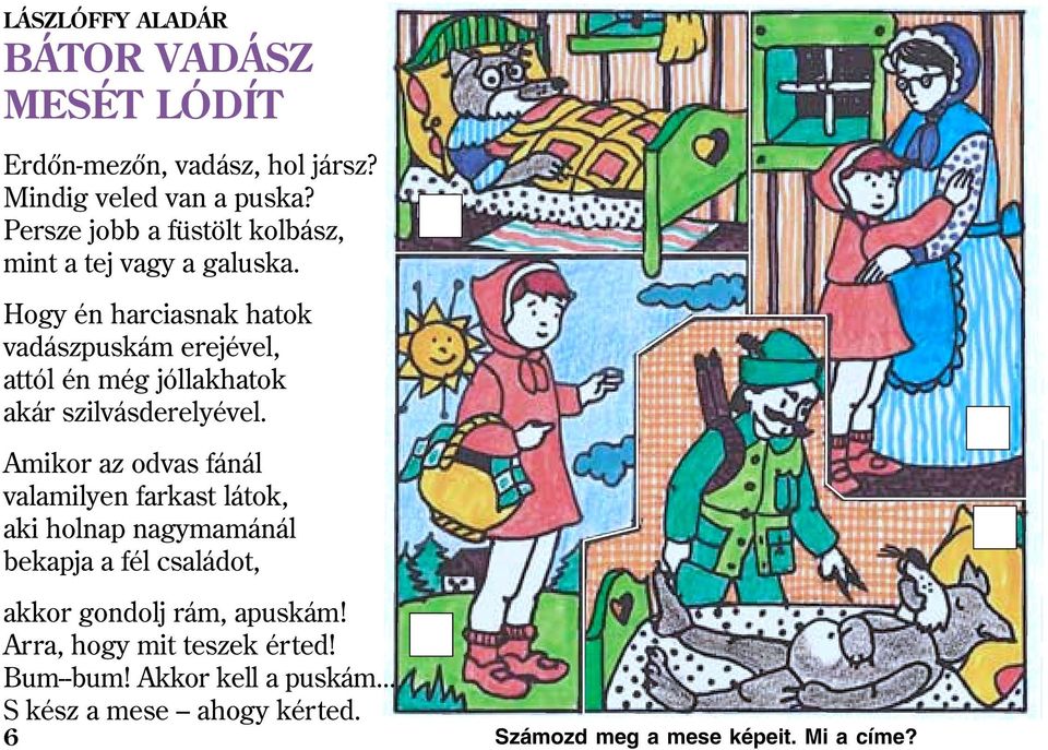 Hogy én harciasnak hatok vadászpuskám erejével, attól én még jóllakhatok akár szilvásderelyével.