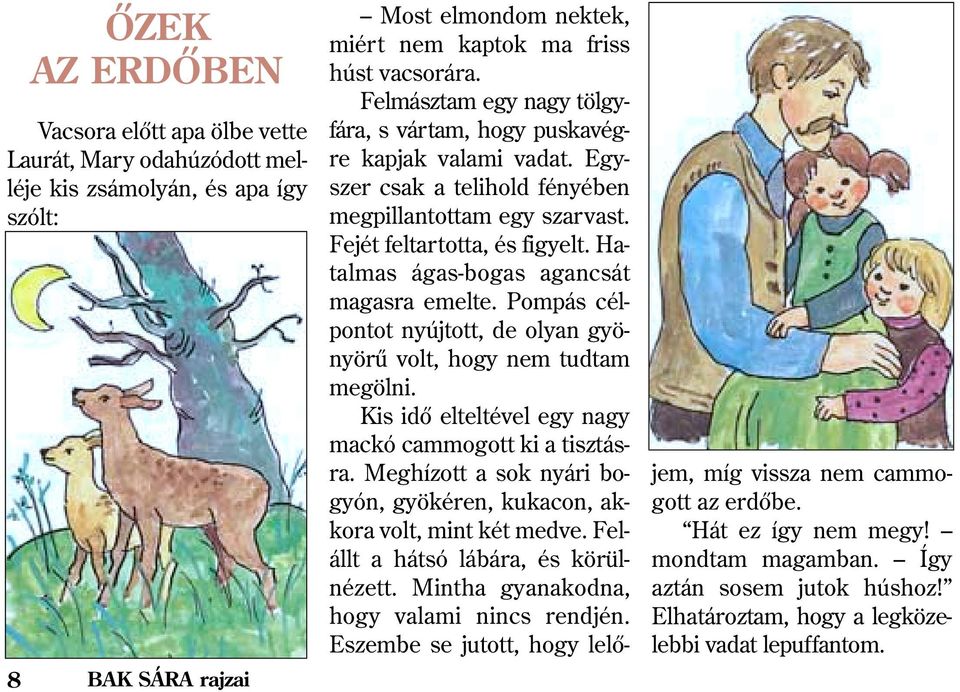 Hatalmas ágas-bogas agancsát magasra emelte. Pompás célpontot nyújtott, de olyan gyönyörû volt, hogy nem tudtam megölni. Kis idõ elteltével egy nagy mackó cammogott ki a tisztásra.