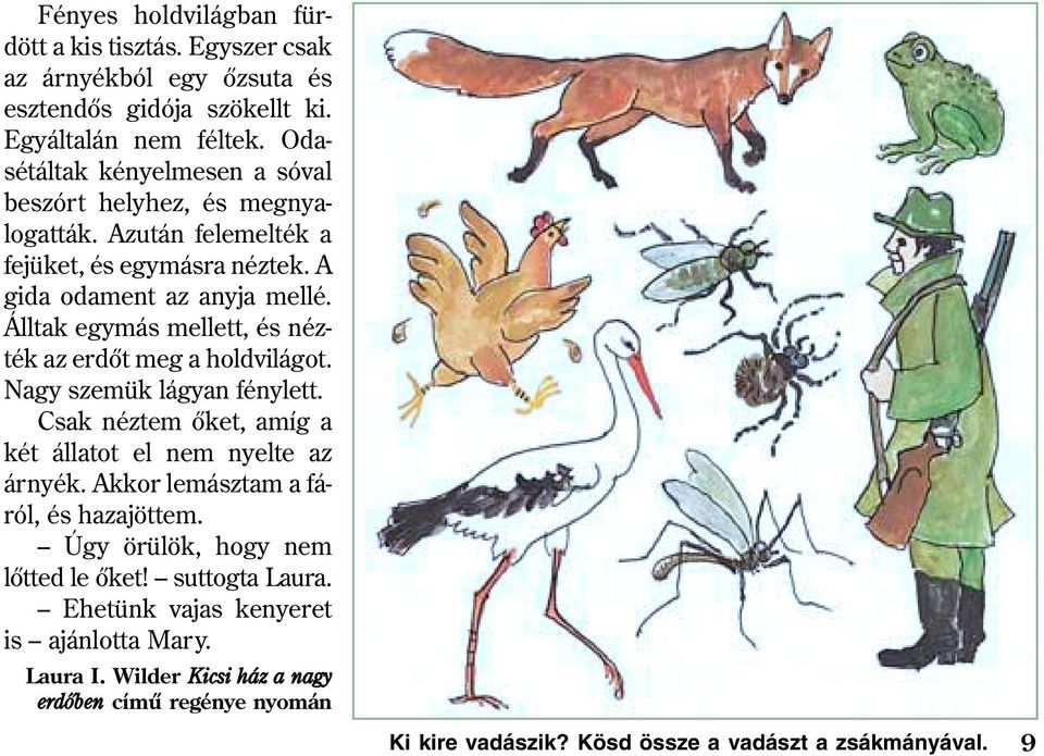 Álltak egymás mellett, és nézték az erdõt meg a holdvilágot. Nagy szemük lágyan fénylett. Csak néztem õket, amíg a két állatot el nem nyelte az árnyék.