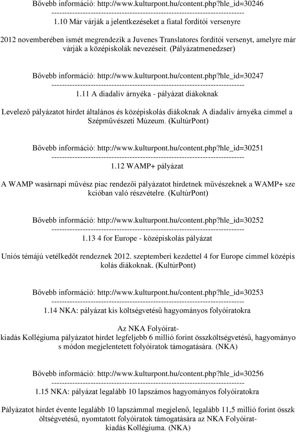 (Pályázatmenedzser) Bővebb információ: http://www.kulturpont.hu/content.php?hle_id=30247 1.