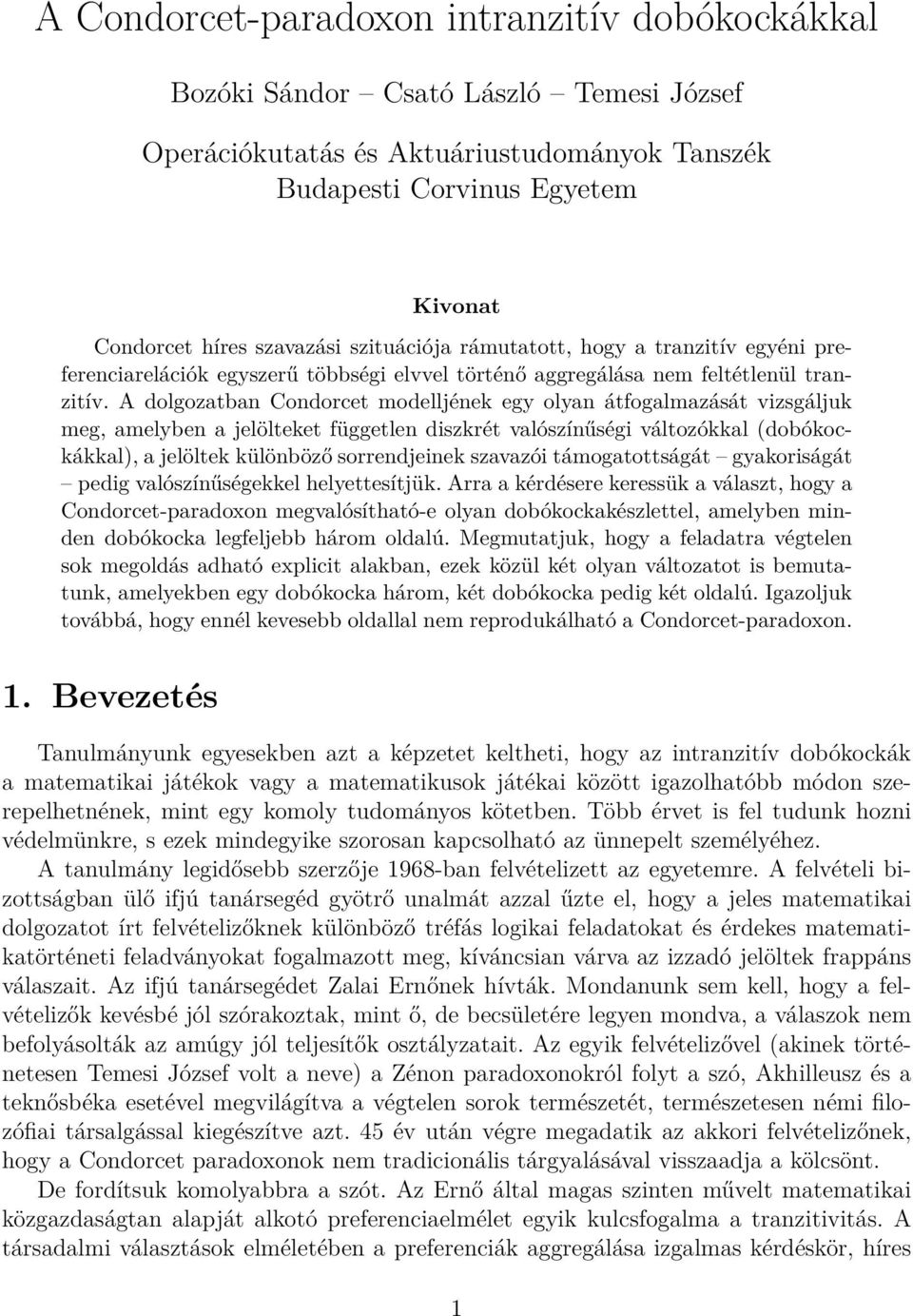 A dolgozatban Condorcet modelljének egy olyan átfogalmazását vizsgáljuk meg, amelyben a jelölteket független diszkrét valószínűségi változókkal (dobókockákkal), a jelöltek különböző sorrendjeinek