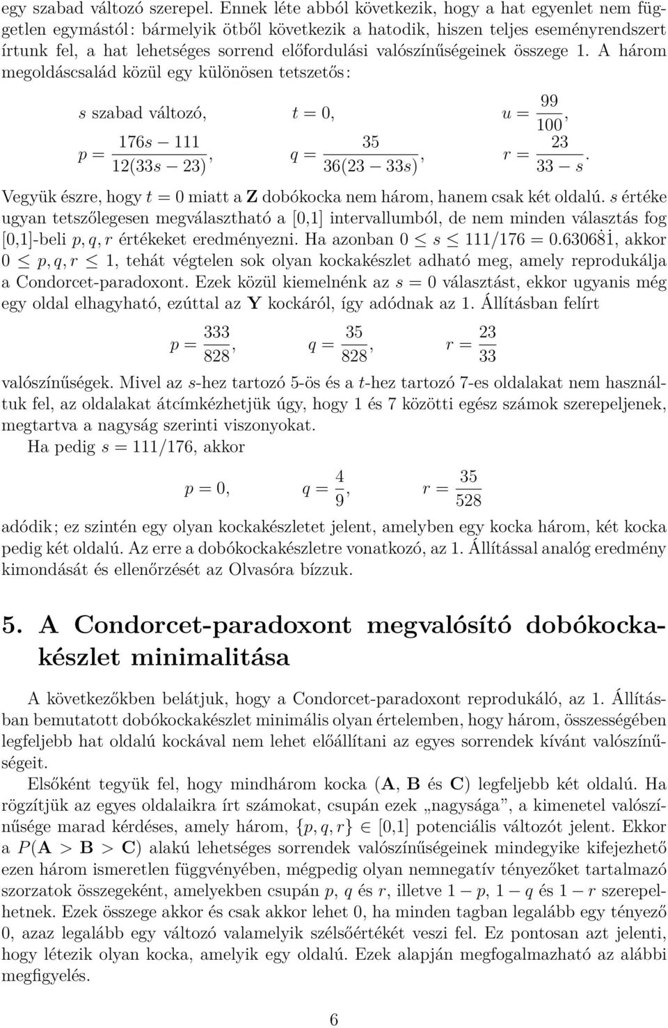 valószínűségeinek összege 1. A három megoldáscsalád közül egy különösen tetszetős: s szabad változó, t = 0, u = 99 100, 176s 111 p = 12(33s 23), q = 35 23, r = 36(23 33s) 33 s.