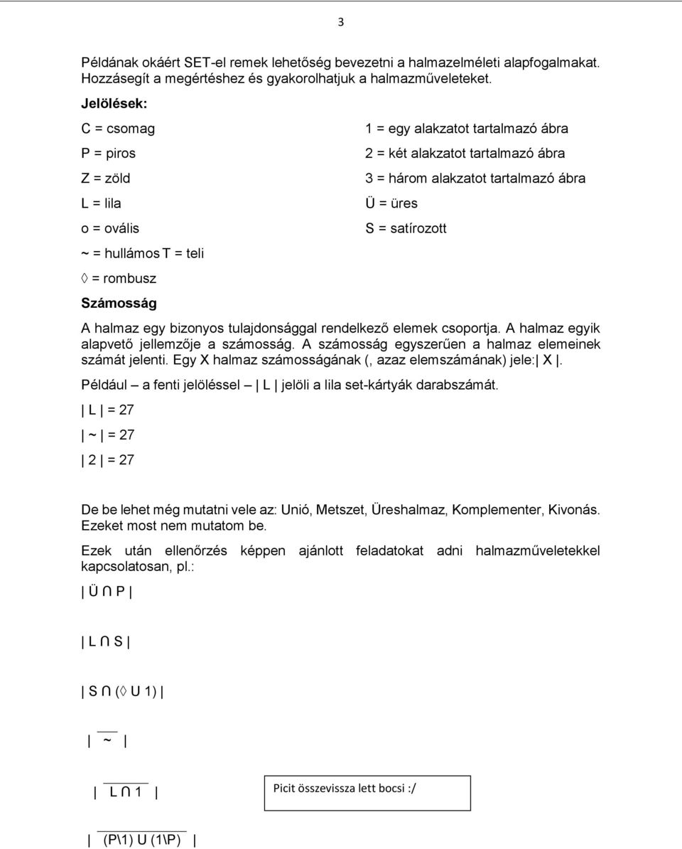 tartalmazó ábra Ü = üres S = satírozott A halmaz egy bizonyos tulajdonsággal rendelkező elemek csoportja. A halmaz egyik alapvető jellemzője a számosság.