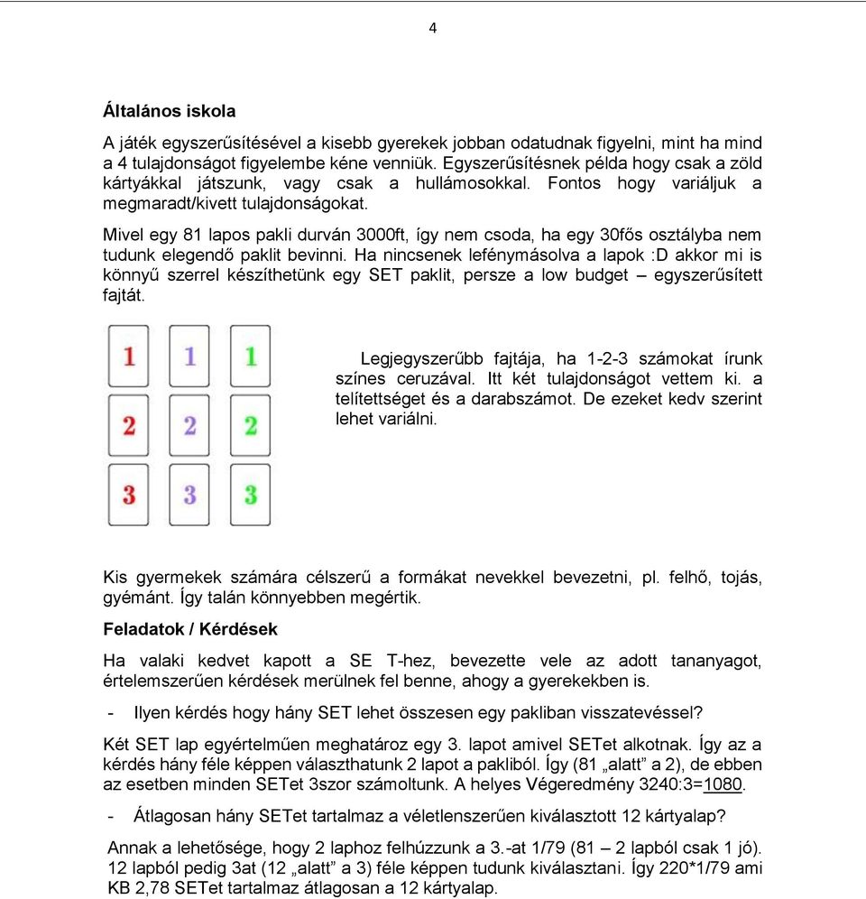 Mivel egy 81 lapos pakli durván 3000ft, így nem csoda, ha egy 30fős osztályba nem tudunk elegendő paklit bevinni.