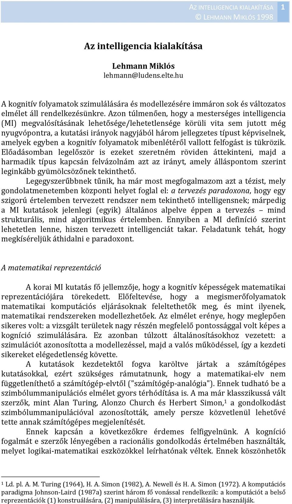 képviselnek, amelyek egyben a kognitív folyamatok mibenlétéről vallott felfogást is tükrözik.
