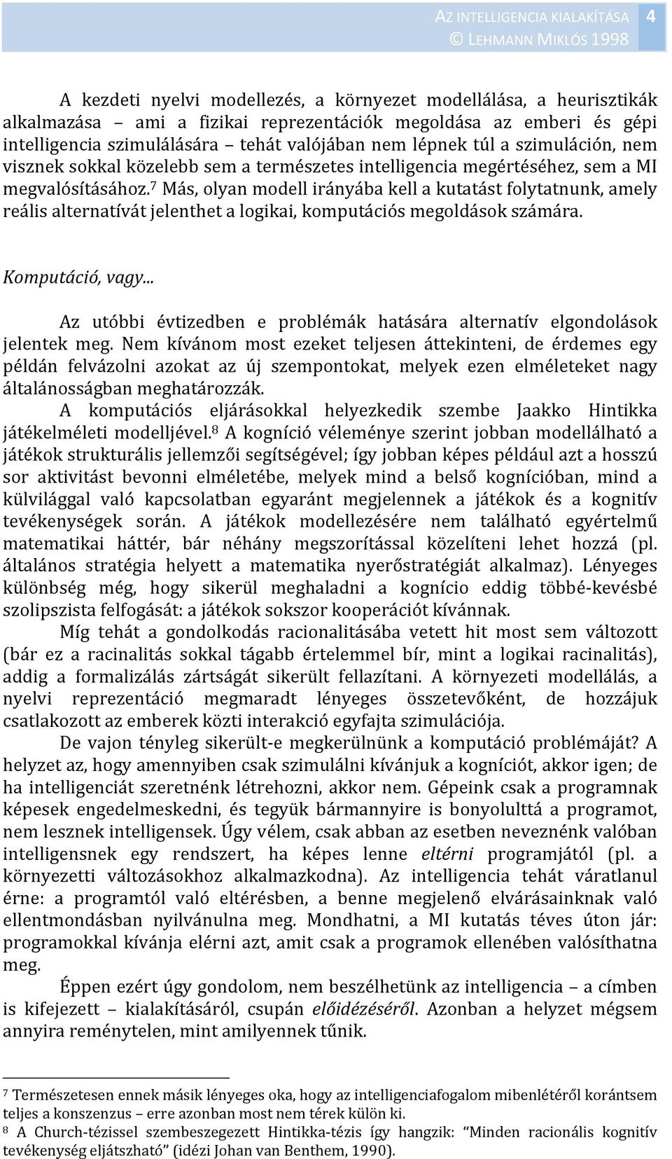 7 Más, olyan modell irányába kell a kutatást folytatnunk, amely reális alternatívát jelenthet a logikai, komputációs megoldások számára. Komputáció, vagy.