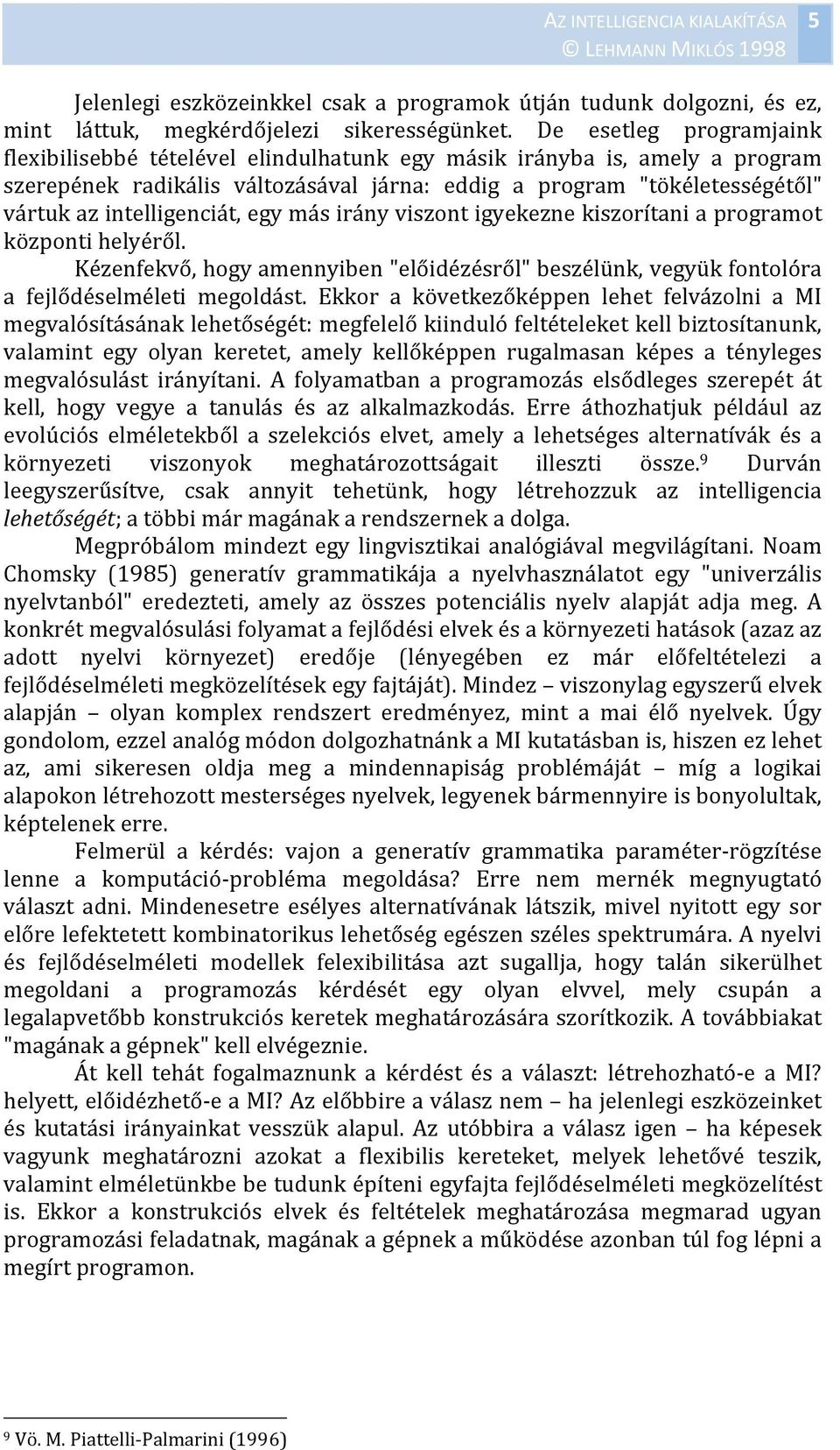 intelligenciát, egy más irány viszont igyekezne kiszorítani a programot központi helyéről. Kézenfekvő, hogy amennyiben "előidézésről" beszélünk, vegyük fontolóra a fejlődéselméleti megoldást.