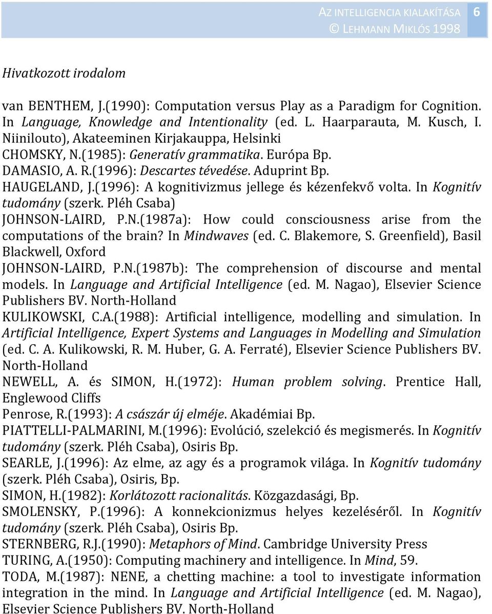 (1996): A kognitivizmus jellege és kézenfekvő volta. In Kognitív tudomány (szerk. Pléh Csaba) JOHNSON LAIRD, P.N.(1987a): How could consciousness arise from the computations of the brain?