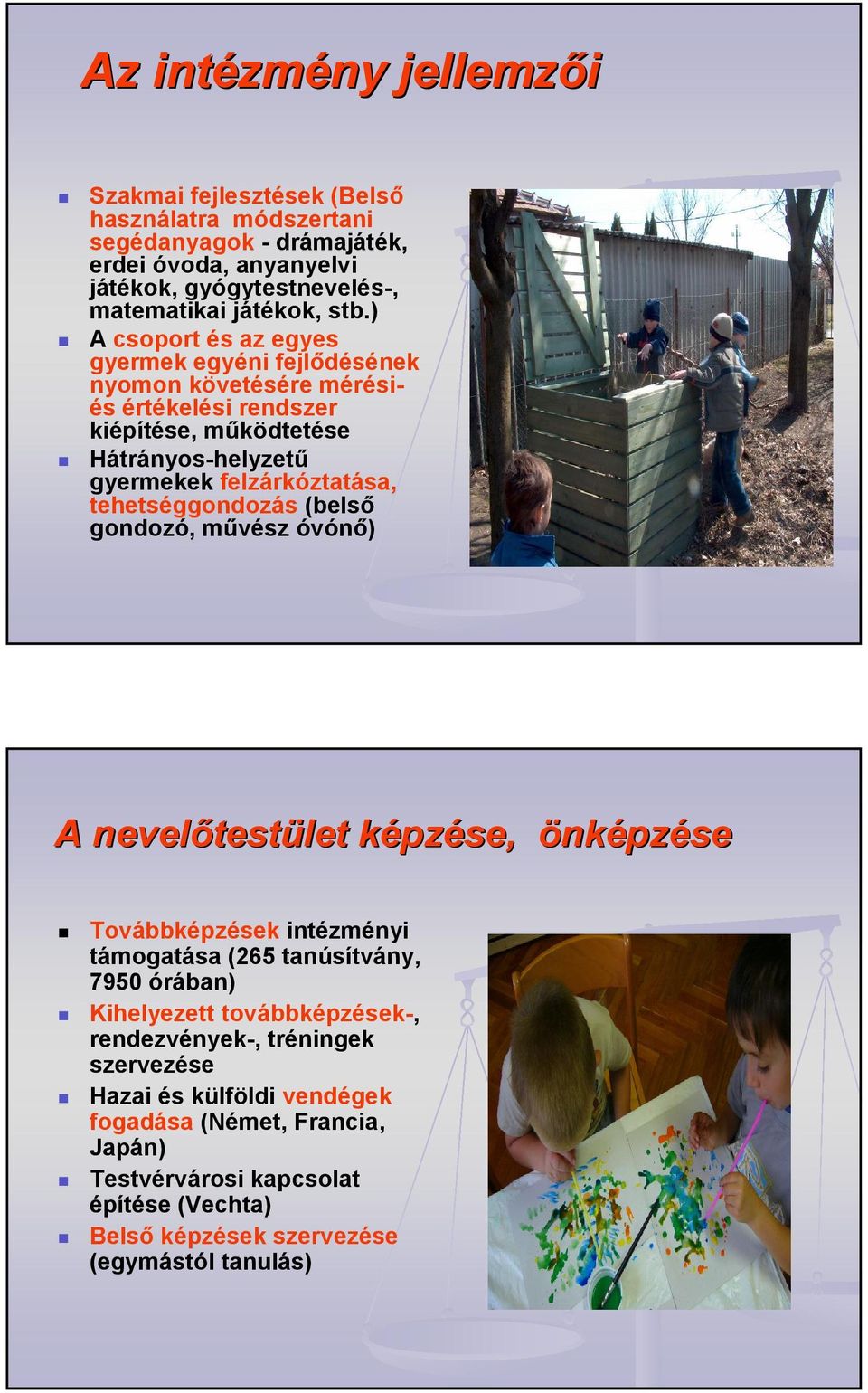 tehetséggondozás (belsı gondozó, mővész óvónı) A nevelıtest testület képzk pzése, önképzése Továbbképzések intézményi támogatása (265 tanúsítvány, 7950 órában) Kihelyezett