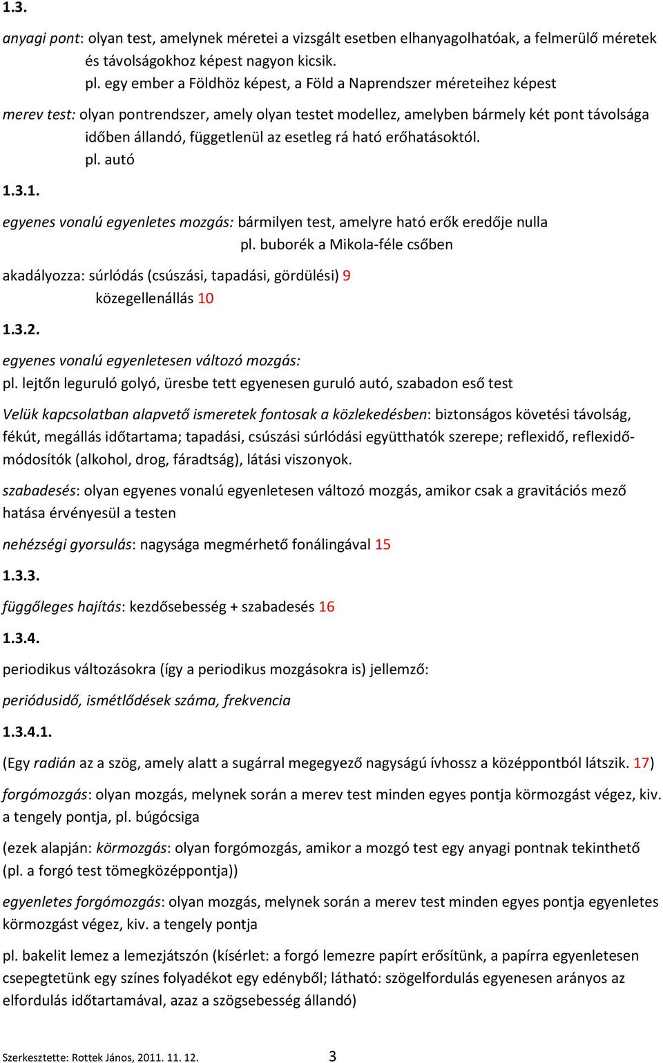 esetleg rá ható erőhatásoktól. pl. autó 1.3.1. egyenes vonalú egyenletes mozgás: bármilyen test, amelyre ható erők eredője nulla pl.