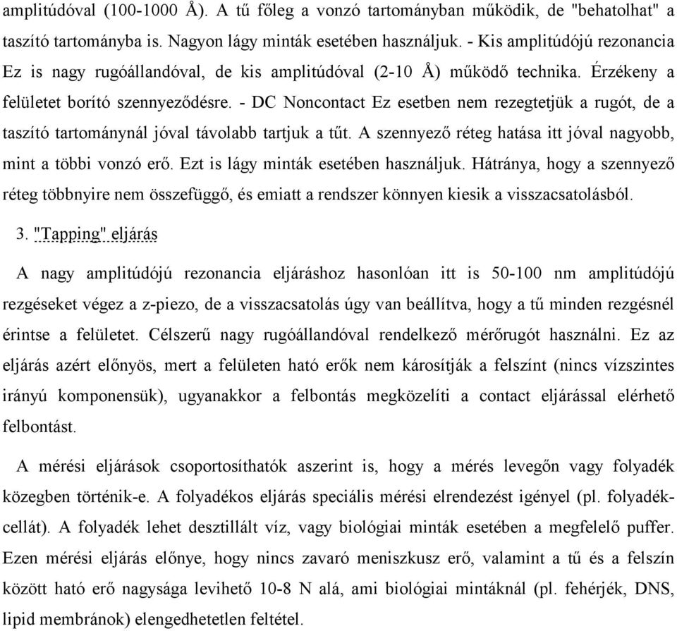 - DC Noncontact Ez esetben nem rezegtetjük a rugót, de a taszító tartománynál jóval távolabb tartjuk a tűt. A szennyező réteg hatása itt jóval nagyobb, mint a többi vonzó erő.