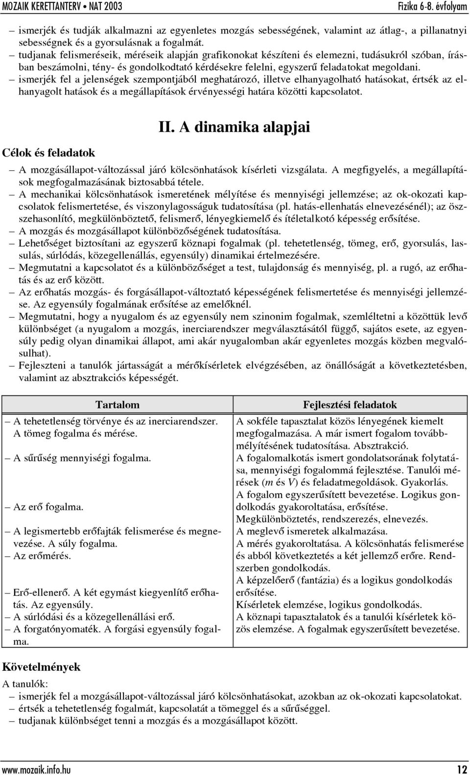 ismerjék fel a jelenségek szempontjából meghatározó, illetve elhanyagolható hatásokat, értsék az elhanyagolt hatások és a megállapítások érvényességi határa közötti kapcsolatot. II.