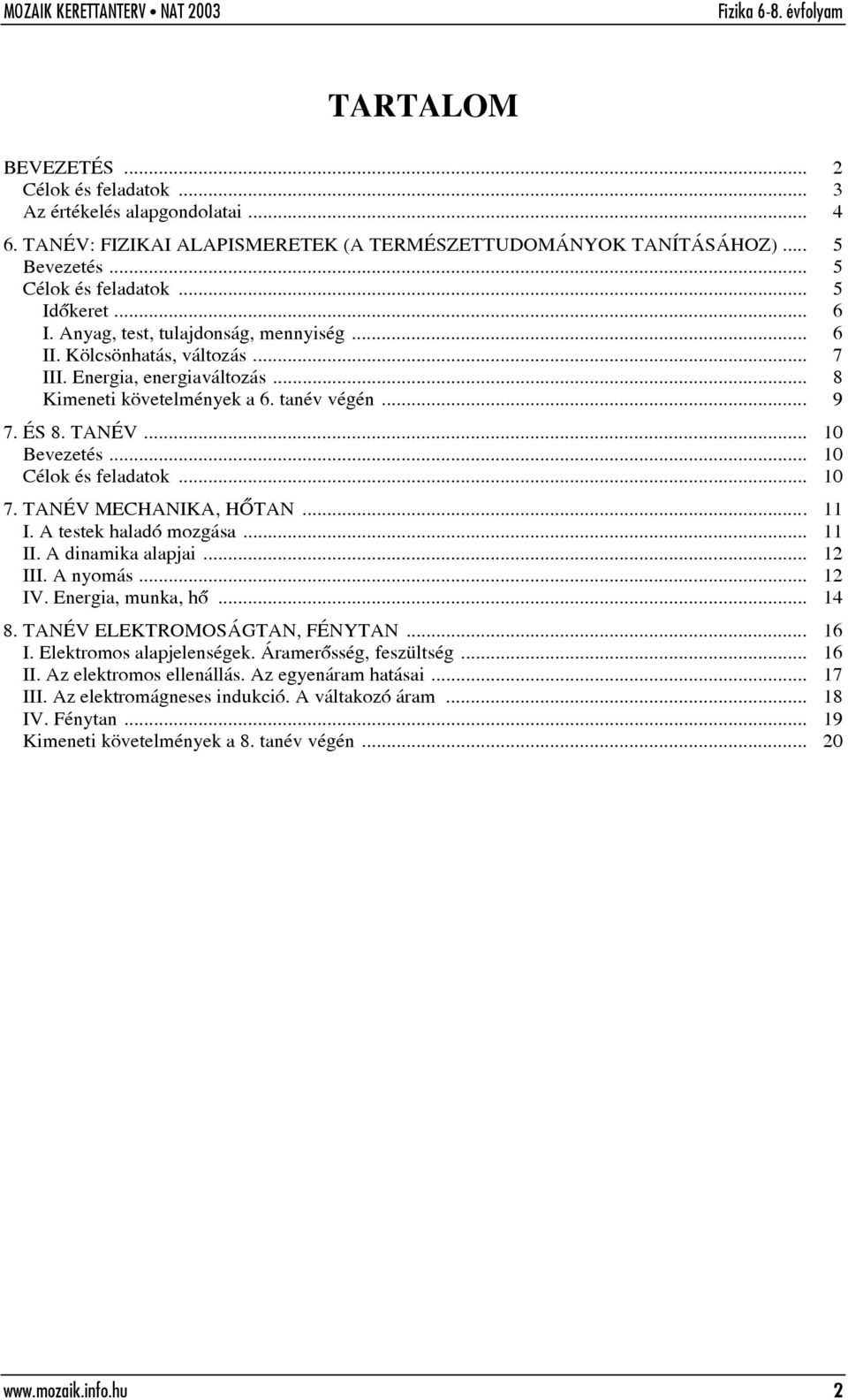 TANÉV MECHANIKA, HÕTAN... 11 I. A testek haladó mozgása... 11 II. A dinamika alapjai... 12 III. A nyomás... 12 IV. Energia, munka, hõ... 14 8. TANÉV ELEKTROMOSÁGTAN, FÉNYTAN... 16 I.