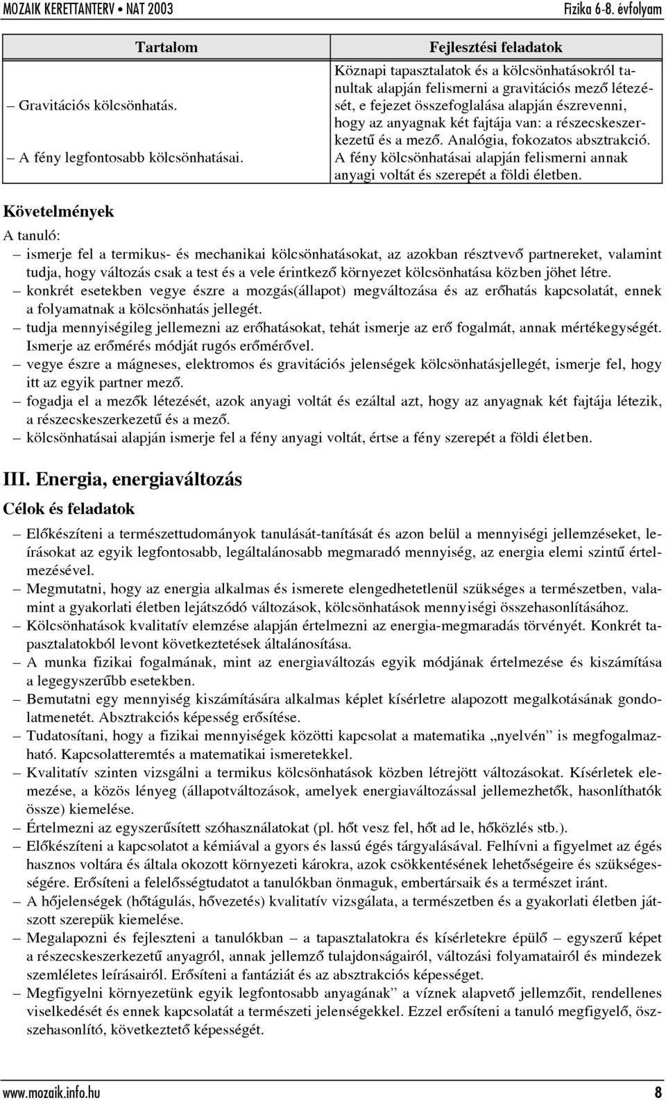 részecskeszerkezetû és a mezõ. Analógia, fokozatos absztrakció. A fény kölcsönhatásai alapján felismerni annak anyagi voltát és szerepét a földi életben.