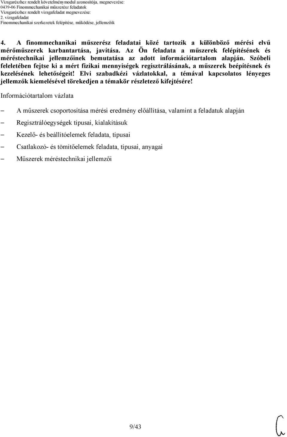 Szóbeli feleletében fejtse ki a mért fizikai mennyiségek regisztrálásának, a műszerek beépítésnek és kezelésének lehetőségeit!