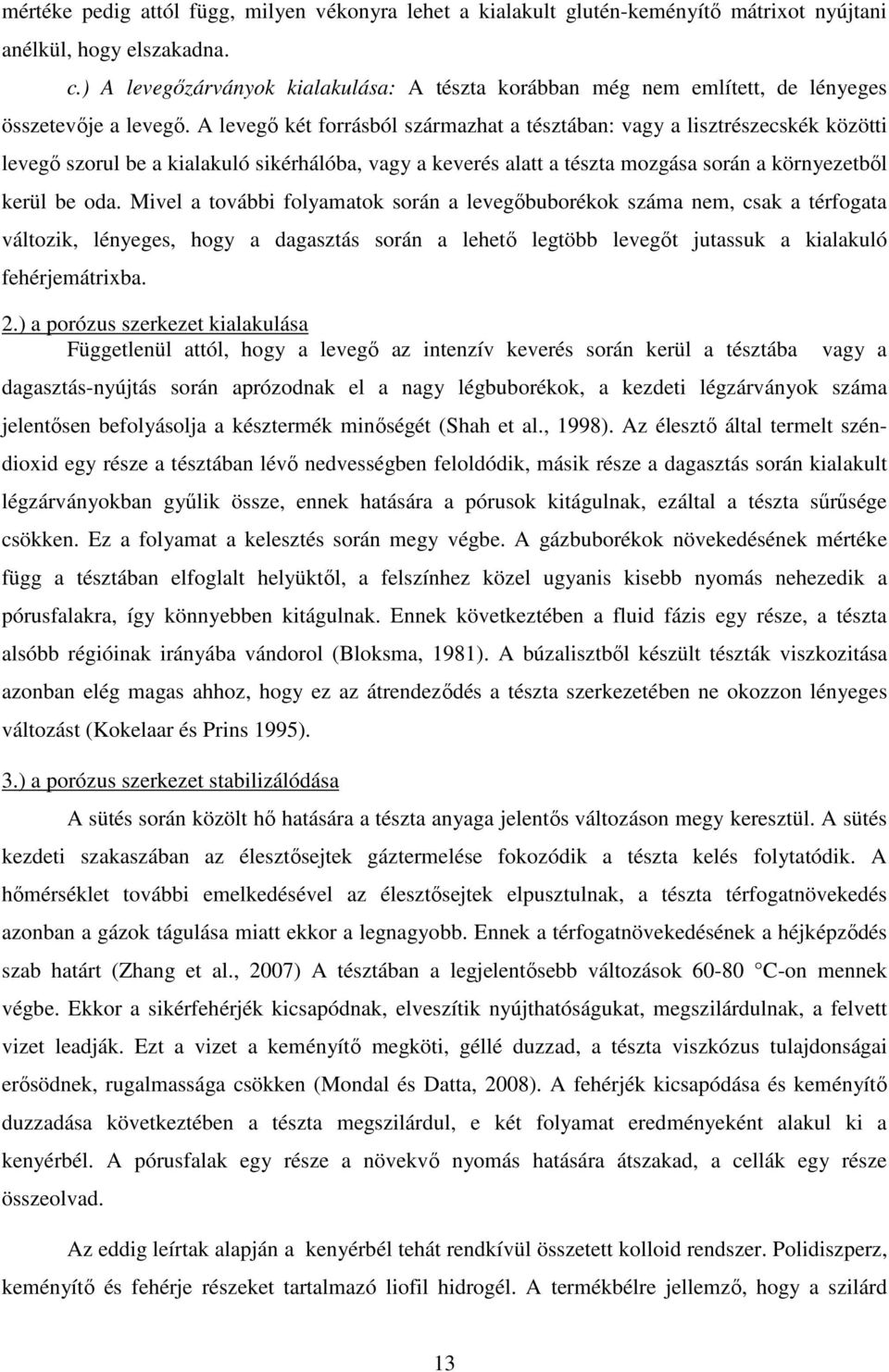 A levegő két forrásból származhat a tésztában: vagy a lisztrészecskék közötti levegő szorul be a kialakuló sikérhálóba, vagy a keverés alatt a tészta mozgása során a környezetből kerül be oda.