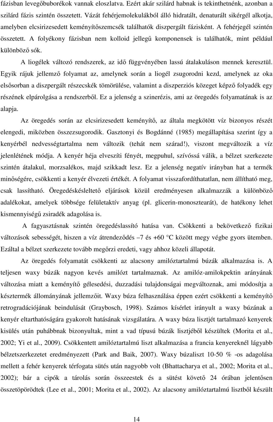 A folyékony fázisban nem kolloid jellegű komponensek is találhatók, mint például különböző sók. A liogélek változó rendszerek, az idő függvényében lassú átalakuláson mennek keresztül.