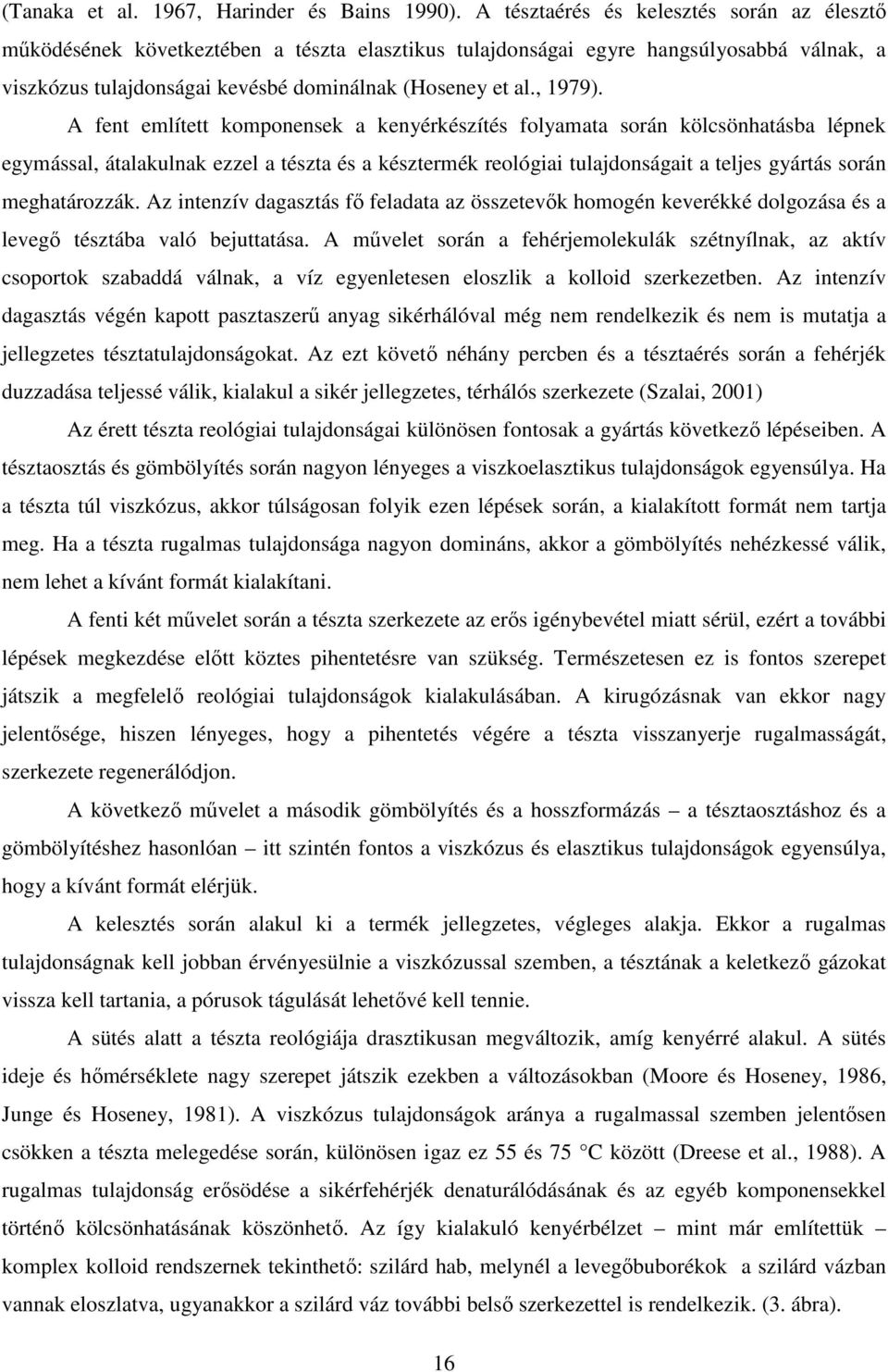A fent említett komponensek a kenyérkészítés folyamata során kölcsönhatásba lépnek egymással, átalakulnak ezzel a tészta és a késztermék reológiai tulajdonságait a teljes gyártás során meghatározzák.