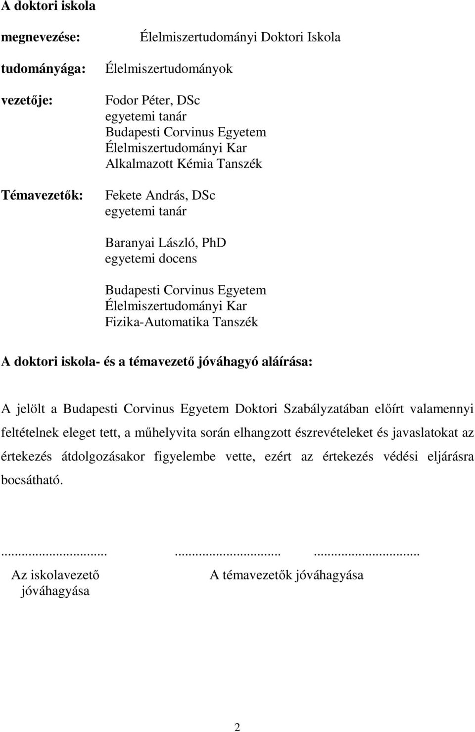 Fizika-Automatika Tanszék A doktori iskola- és a témavezető jóváhagyó aláírása: A jelölt a Budapesti Corvinus Egyetem Doktori Szabályzatában előírt valamennyi feltételnek eleget tett, a