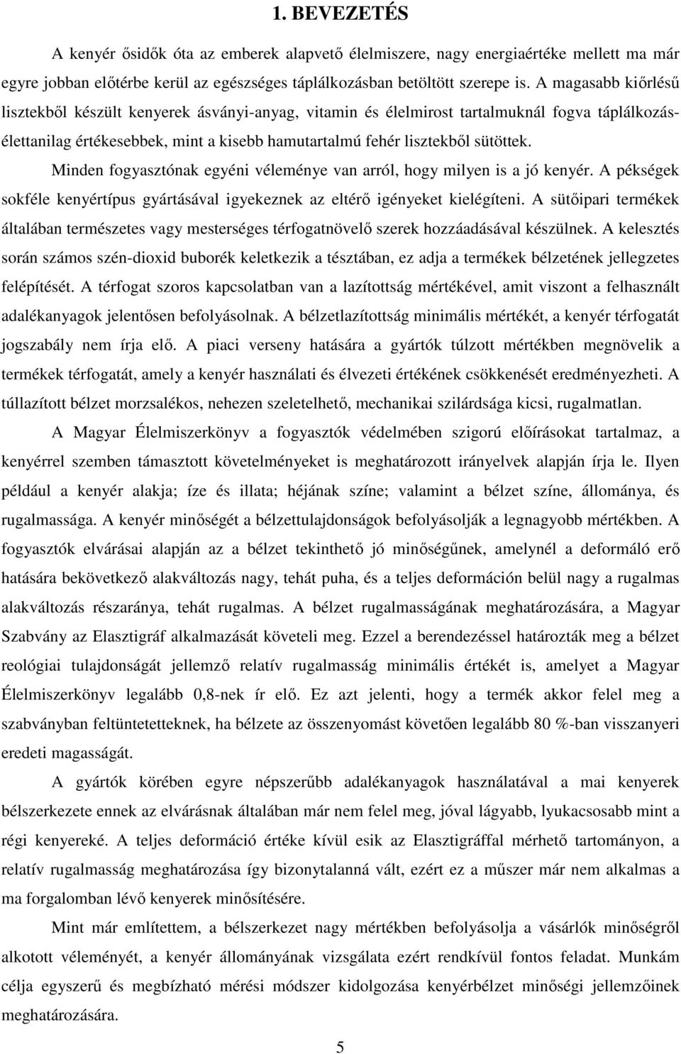 Minden fogyasztónak egyéni véleménye van arról, hogy milyen is a jó kenyér. A pékségek sokféle kenyértípus gyártásával igyekeznek az eltérő igényeket kielégíteni.