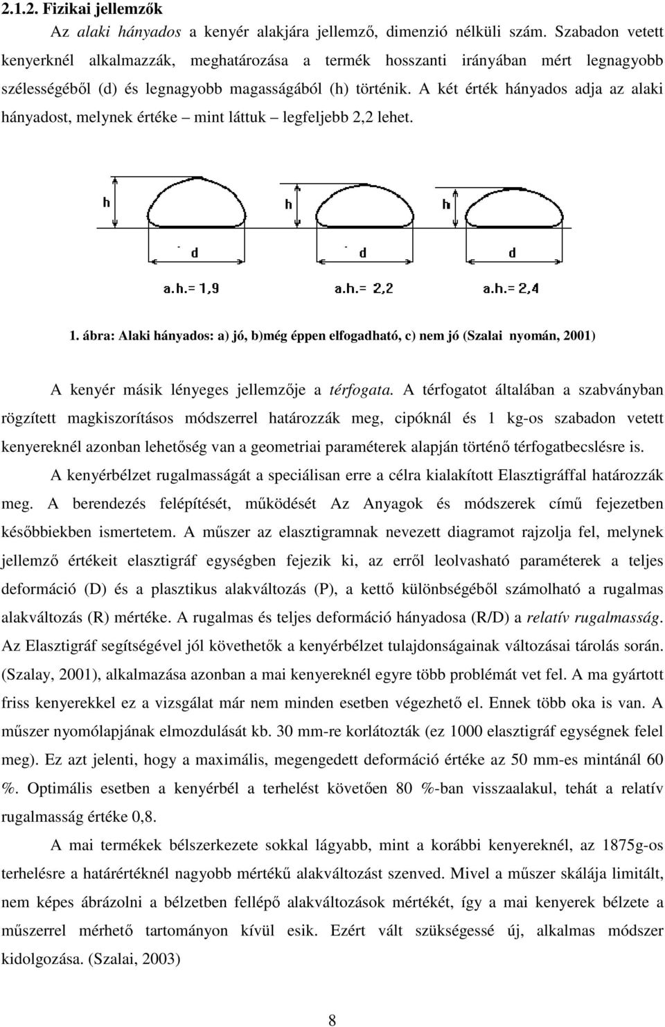 A két érték hányados adja az alaki hányadost, melynek értéke mint láttuk legfeljebb 2,2 lehet. 1.