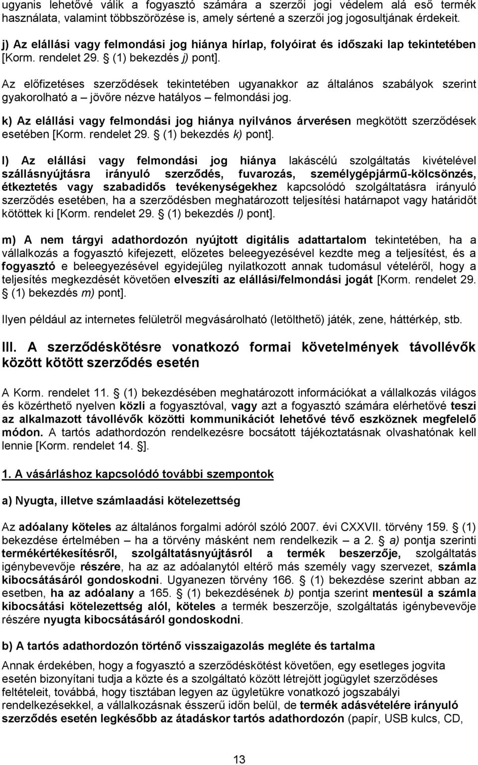 Az előfizetéses szerződések tekintetében ugyanakkor az általános szabályok szerint gyakorolható a jövőre nézve hatályos felmondási jog.